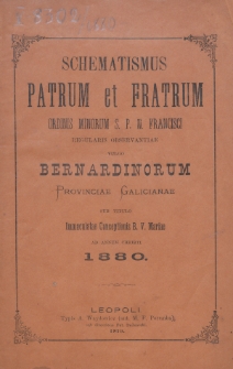 Schematismus Patrum et Fratrum Ordinis Minorum S[eraphici] P[atris] N[ostri] Francisci Regularis Observantiae vulgo Bernardinorum Provinciae Galicianae sub titulo Immaculatae Conceptionis B[eati]ss[i]mae Virg[inis] Mariae ad Annum Christi 1880