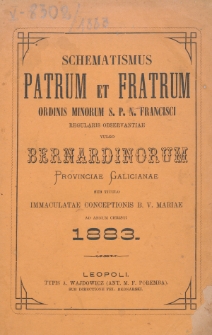 Schematismus Patrum et Fratrum Ordinis Minorum S[eraphici] P[atris] N[ostri] Francisci Regularis Observantiae vulgo Bernardinorum Provinciae Galicianae sub titulo Immaculatae Conceptionis B[eati]ss[i]mae Virg[inis] Mariae ad Annum Christi 1883