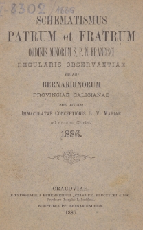 Schematismus Patrum et Fratrum Ordinis Minorum S[eraphici] P[atris] N[ostri] Francisci Regularis Observantiae vulgo Bernardinorum Provinciae Galicianae sub titulo Immaculatae Conceptionis B[eati]ss[i]mae Virg[inis] Mariae ad Annum Christi 1886