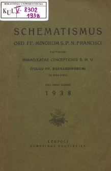 Schematismus Ord[inis] F[ratrum] Minorum S[eraphici] P[atris] N[ostri] Francisci Almae Provinciae Immaculatae Conceptionis B[eatissimae] M[ariae] V[irginis] in Polonia (vulgo Bernardinorum) pro Anno Domini 1938