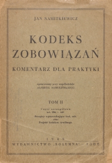 Kodeks zobowiązań : komentarz dla praktyki. T. 2, Część szczeg&oacute;łowa art. 294-645, Przepisy wprowadzające kod. zob. oraz Projekt kodeksu cywilnego / Jan Namitkiewicz ; opracowany przy wsp&oacute;łudziale Alfreda Samolińskiego.