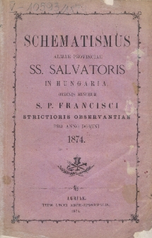 Schematismus Almae Provinciae SS. Salvatoris in Hungaria, Ordinis Minorum S. P. Francisci Strictioris Observantiae pro Anno Domini 1874