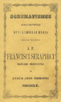 Schematismus Almae Provinciae divi Ladislai Regis Ordinis Minorum S. P. Francisci Seraphici Regularis Observantiae : ad Annum Jesu Christi 1860