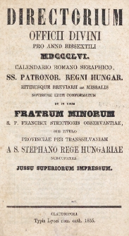 Directorium Officii Divini pro Anno 1856 Calendario Romano Seraphico, SS. Patronor. Regni Hungar. Ritibusque Breviarii ac Missalis Novissime Editi Conformatum et in usum Fratrum Minorum S.P. Francisci Strictioris Observantiae, sub Titulo Provinciae per Transsilvaniam a S. Stephano Rege Hungariae Nuncupatae Jussu Superiorum Impressum.
