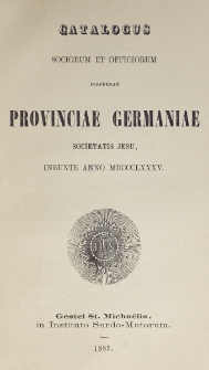 Catalogus Sociorum et Officiorum Dispersae Provinciae Germaniae Societatis Jesu Ineunte Anno 1885