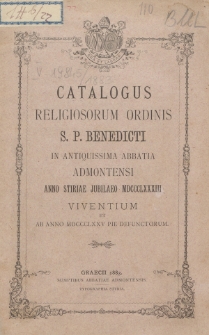 Catalogus Religiosorum Ordinis S.P. Benedicti in Antiquissima Abbatia Admontensi Anno Stiriae Jubilaeo 1883 Viventium et ab Anno 1875 Pie Defunctorum.