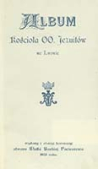 Album kościoła oo. Jezuit&oacute;w we Lwowie : wydany z okazyi koronacyi obrazu Matki Boskiej Pocieszenia 1905 roku
